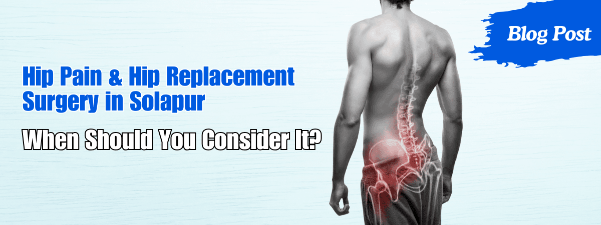 Hip Pain & Hip Replacement Surgery in Solapur – When Should You Consider It? 1 Hip Pain Hip Replacement Surgery in Solapur
