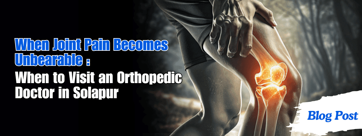 When to Visit an Orthopedic Doctor in Solapur When to Visit an Orthopedic Doctor in Solapur