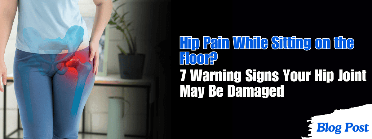 Hip Pain While Sitting on the Floor? 7 Warning Signs Your Hip Joint May Be Damaged – Expert Advice from a Hip Replacement Specialist in Solapur 1 Hip Pain While Sitting on the Floor