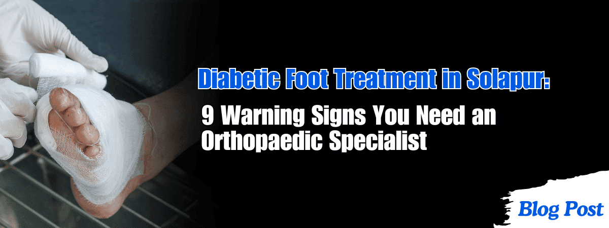 Diabetic Foot Treatment in Solapur: 9 Warning Signs You Need an Orthopaedic Specialist 1 Diabetic Foot Treatment in Solapur: