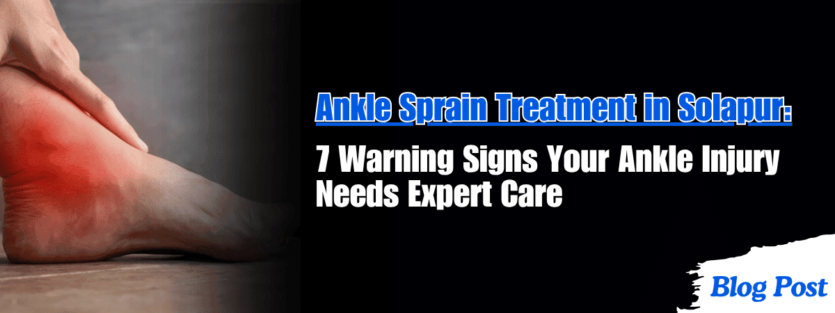 Ankle Sprain Treatment in Solapur: 7 Warning Signs Your Ankle Injury Needs Expert Care 1 Ankle Sprain Treatment in Solapur