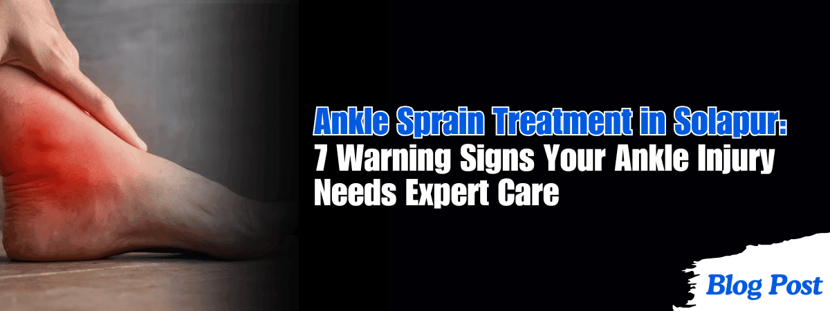 Ankle Sprain Treatment in Solapur: 7 Warning Signs Your Ankle Injury Needs Expert Care 1 Ankle Sprain Treatment in Solapur