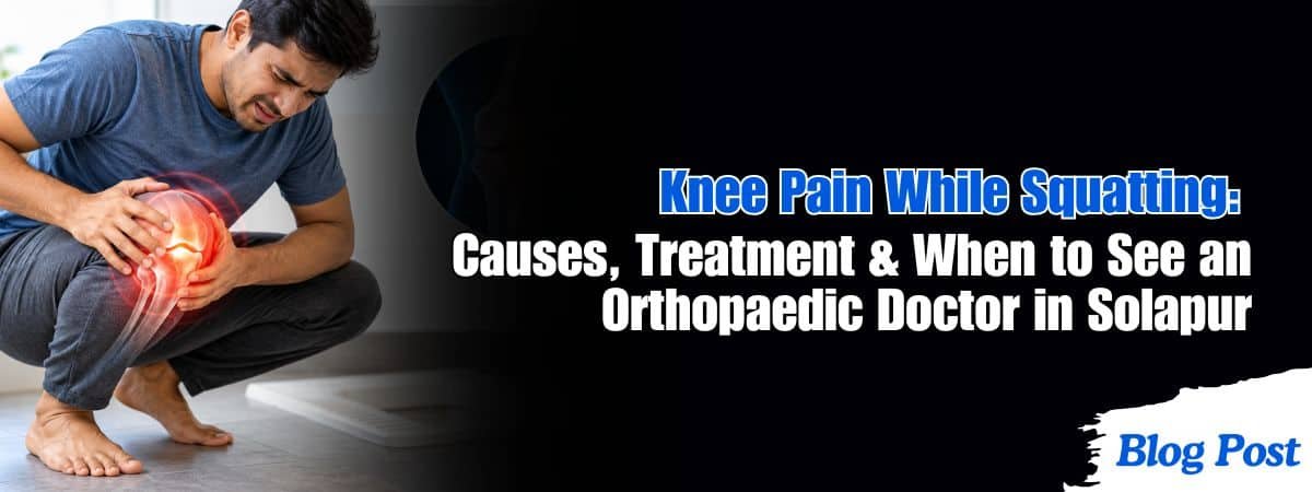Knee Pain While Squatting: Causes, Treatment & When to See an Orthopaedic Doctor in Solapur 1 knee pain while squatting in Solapur
